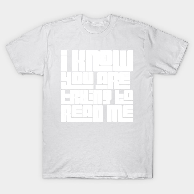 I KNOW YOU ARE TRYING TO READ ME T-Shirt-TOZ